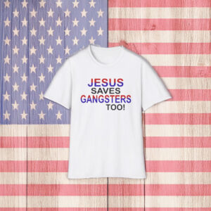 Jesus Saves Gangsters Too Shirt